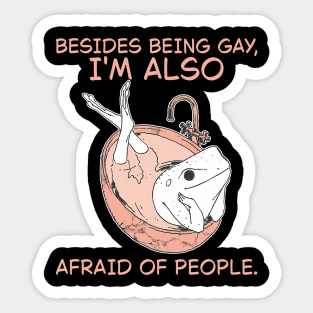 Besides Being Gay, I'm Also Afraid Of People Sticker
